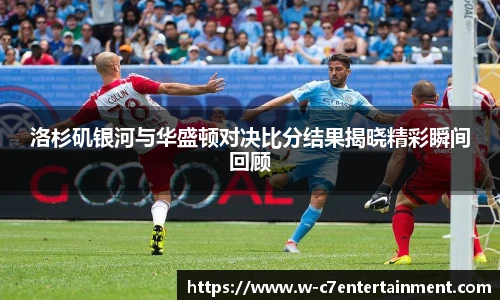 洛杉矶银河与华盛顿对决比分结果揭晓精彩瞬间回顾