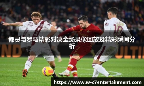都灵与罗马精彩对决全场录像回放及精彩瞬间分析