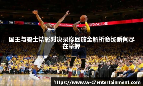 国王与骑士精彩对决录像回放全解析赛场瞬间尽在掌握