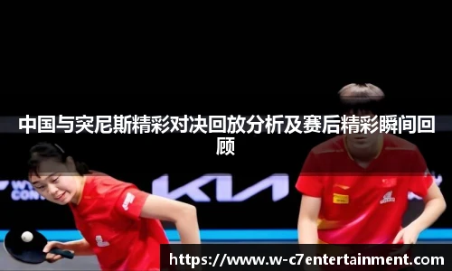 中国与突尼斯精彩对决回放分析及赛后精彩瞬间回顾