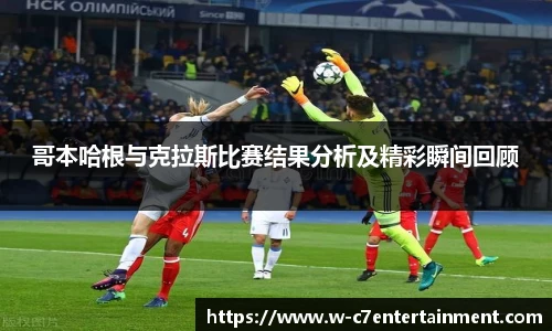 哥本哈根与克拉斯比赛结果分析及精彩瞬间回顾