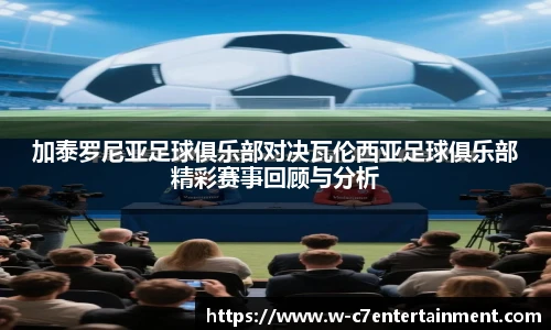 加泰罗尼亚足球俱乐部对决瓦伦西亚足球俱乐部精彩赛事回顾与分析
